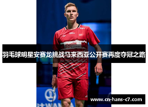 羽毛球明星安赛龙挑战马来西亚公开赛再度夺冠之路