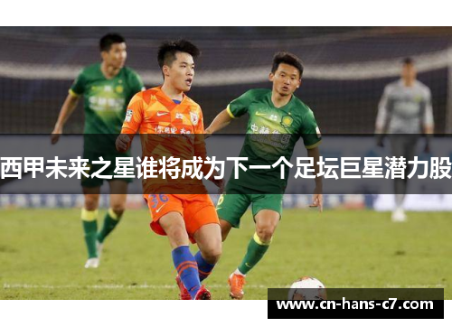 西甲未来之星谁将成为下一个足坛巨星潜力股