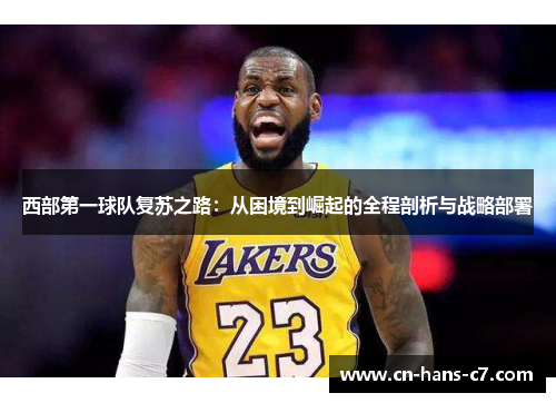 西部第一球队复苏之路：从困境到崛起的全程剖析与战略部署