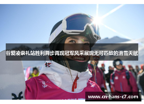 谷爱凌崇礼站胜利舞步再现冠军风采展现无可匹敌的滑雪天赋