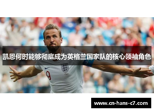 凯恩何时能够彻底成为英格兰国家队的核心领袖角色