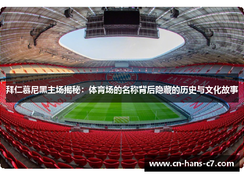 拜仁慕尼黑主场揭秘：体育场的名称背后隐藏的历史与文化故事