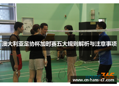 澳大利亚足协杯加时赛五大规则解析与注意事项