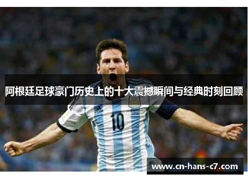 阿根廷足球豪门历史上的十大震撼瞬间与经典时刻回顾