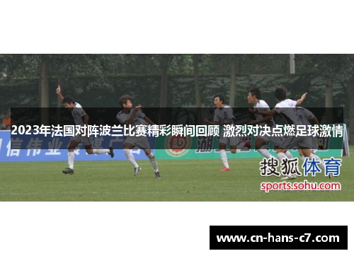 2023年法国对阵波兰比赛精彩瞬间回顾 激烈对决点燃足球激情