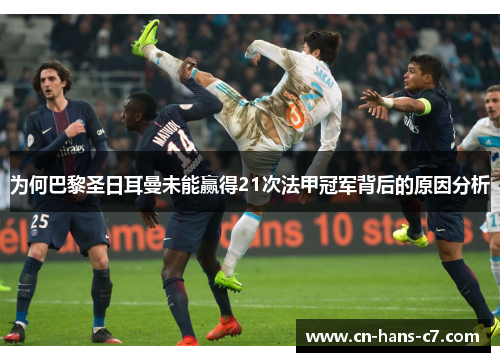 为何巴黎圣日耳曼未能赢得21次法甲冠军背后的原因分析