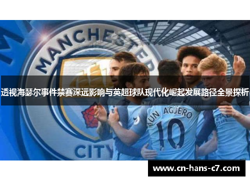 透视海瑟尔事件禁赛深远影响与英超球队现代化崛起发展路径全景探析 透视海瑟尔事件禁赛深远影响与英超球队现代化崛起发展路径全景探析