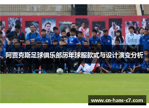 阿贾克斯足球俱乐部历年球服款式与设计演变分析 阿贾克斯足球俱乐部历年球服款式与设计演变分析