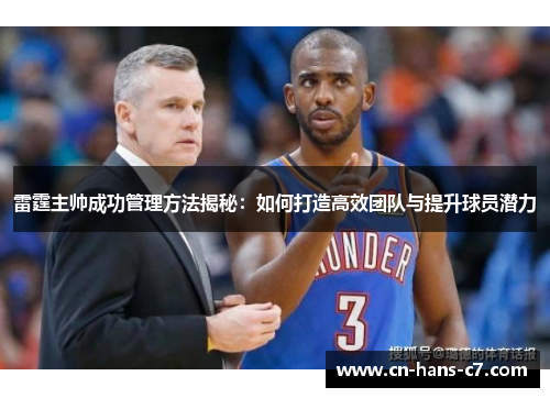雷霆主帅成功管理方法揭秘:如何打造高效团队与提升球员潜力 雷霆主帅成功管理方法揭秘:如何打造高效团队与提升球员潜力