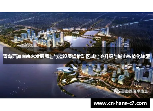 青岛西海岸未来发展规划与建设展望推动区域经济升级与城市智能化转型 青岛西海岸未来发展规划与建设展望推动区域经济升级与城市智能化转型