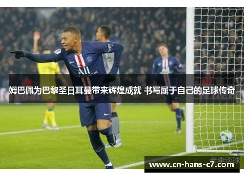 姆巴佩为巴黎圣日耳曼带来辉煌成就 书写属于自己的足球传奇