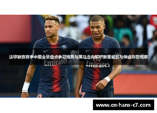 法甲联赛赛季中期全景盘点争冠格局与黑马走向解析新星崛起与保级形势观察 法甲联赛赛季中期全景盘点争冠格局与黑马走向解析新星崛起与保级形势观察