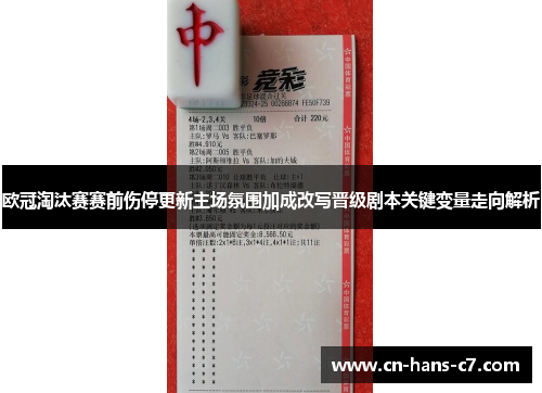 欧冠淘汰赛赛前伤停更新主场氛围加成改写晋级剧本关键变量走向解析 欧冠淘汰赛赛前伤停更新主场氛围加成改写晋级剧本关键变量走向解析