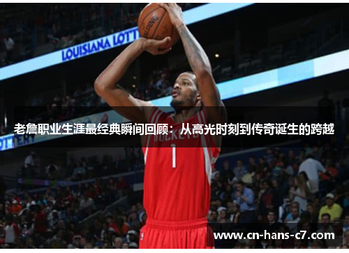 老詹职业生涯最经典瞬间回顾：从高光时刻到传奇诞生的跨越