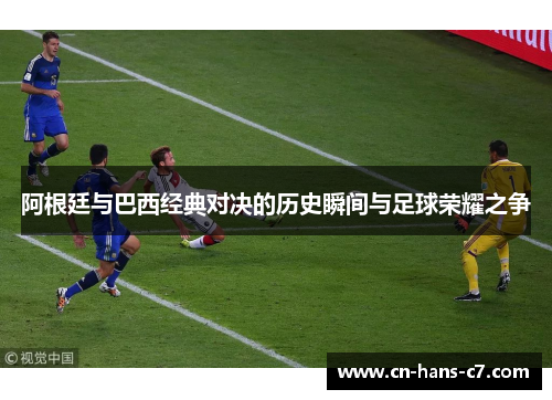 阿根廷与巴西经典对决的历史瞬间与足球荣耀之争