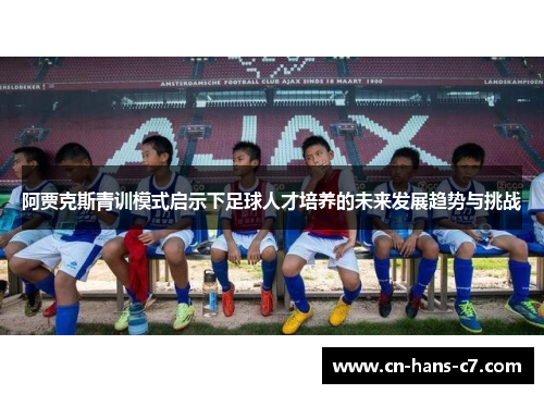 阿贾克斯青训模式启示下足球人才培养的未来发展趋势与挑战