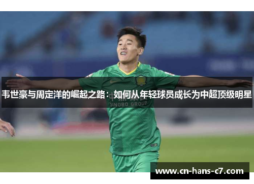 韦世豪与周定洋的崛起之路：如何从年轻球员成长为中超顶级明星