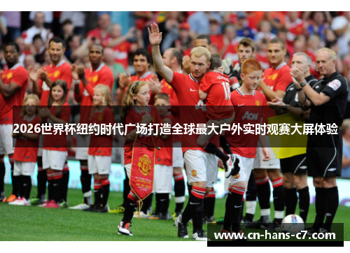 2026世界杯纽约时代广场打造全球最大户外实时观赛大屏体验