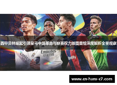 西甲贝林崛起引领皇马中场革命与联赛权力版图重绘深度解析全景观察