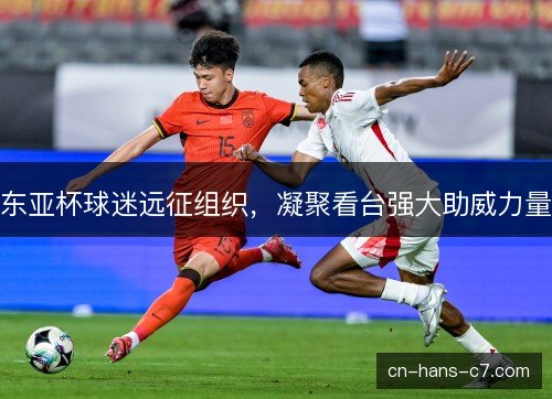 东亚杯球迷远征组织，凝聚看台强大助威力量